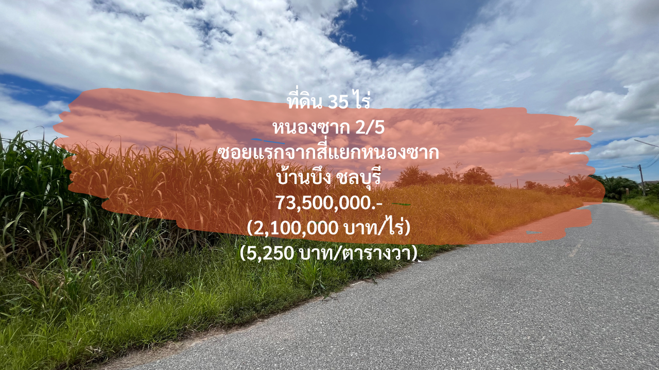 (9 กันยายน 2023) ที่ดิน 35 ไร่ 1 งาน 96 ตารางวา, หนองซาก 2/5, ซอยแรกจากสี่แยกหนองซาก บ้านบึง ชลบุรี, 73,500,000.- (ไร่ละ 2,100,000.-)