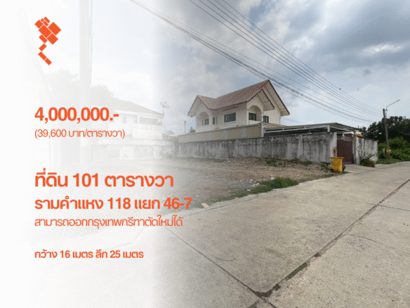 ที่ดิน 101 ตารางวา รามคำแหง 118 แยก 46-7, กว้าง 16 เมตร ลึก 25 เมตร, 4,000,000.- (39,600 บาท/ตารางวา)